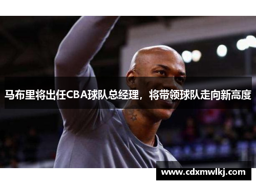马布里将出任CBA球队总经理，将带领球队走向新高度