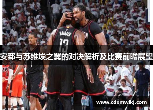 安郅与苏维埃之翼的对决解析及比赛前瞻展望