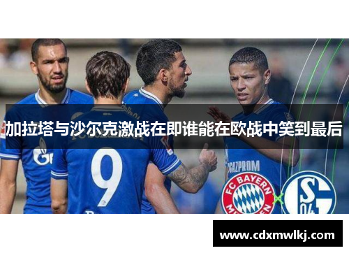 加拉塔与沙尔克激战在即谁能在欧战中笑到最后