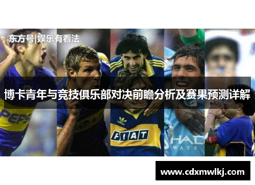 博卡青年与竞技俱乐部对决前瞻分析及赛果预测详解